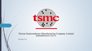 Kangjia Cai
Taiwan Semiconductor Manufacturing Company Limited
臺灣積體電路製造股份有限公司
 