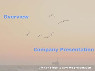 Overview




           Company Presentation


            Click on slides to advance presentation
 