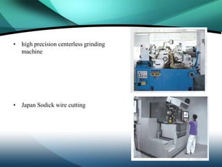 • high precision centerless grinding
  machine




• Japan Sodick wire cutting
 