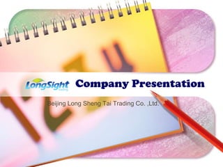 Company Presentation Beijing Long Sheng Tai Trading Co. ,Ltd. 