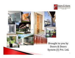 Brought to you by
  Doors & Doors
System (I) Pvt. Ltd.
                       1
 