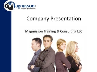Company Presentation

Magnusson Training & Consulting LLC
 
