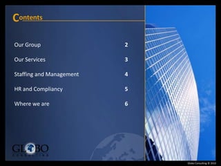 Contents Our Group				2 Our Services				3 Staffing and Management			4 HR and Compliancy5 Wherewe are				6 Globo Consulting © 2010 
