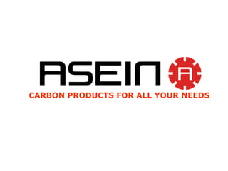 CARBON PRODUCTS FOR ALL YOUR NEEDS
 