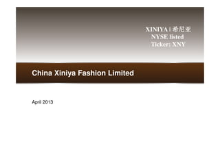 XINIYA | 希尼亚希尼亚希尼亚希尼亚
NYSE listed
Ticker: XNY
China Xiniya Fashion Limited
1
April 2013
 
