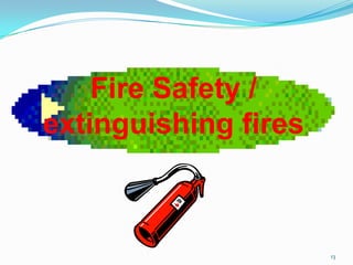 13
Fire Safety /
extinguishing fires
 