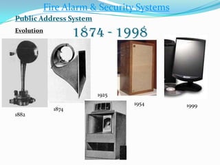 1874 - 1998
1882
1874
1925
1954 1999
Fire Alarm & Security Systems
Public Address System
Evolution
 