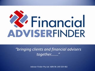 “bringing clients and financial advisers together.......”  Adviser Finder Pty Ltd  ABN 96 149 559 482 