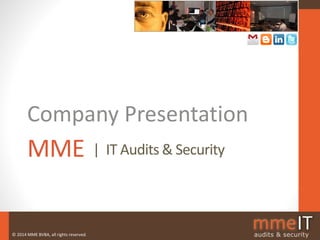 © 2014 MME BVBA, all rights reserved.
| IT Audits & SecurityMME
Company Presentation
 
