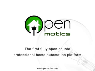 The f irst ful ly open source 
professional home automat ion plat form 
www.openmotics.com 
 