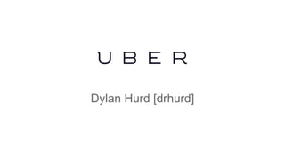 Uber 
Dylan Hurd [drhurd] 
 