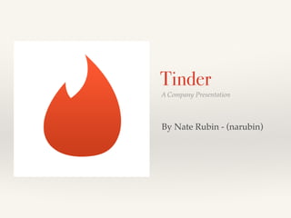 Tinder 
A Company Presentation 
By Nate Rubin - (narubin) 
 