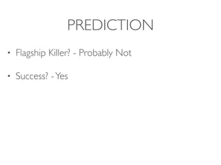 PREDICTION
• Flagship Killer? - Probably Not
• Success? -Yes
