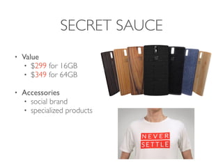 SECRET SAUCE
• Value
• $299 for 16GB
• $349 for 64GB
• Accessories
• social brand
• specialized products