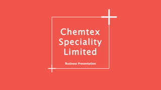 Chemtex
Speciality
Limited
Business Presentation
 