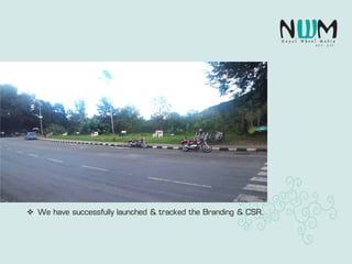  We have successfully launched & tracked the Branding & CSR.
 