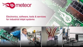 Electronics, software, tools & services
for industrial inkjet systems
© Meteor Inkjet Ltd 2023
 