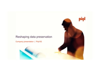Reshaping data preservation
Company presentation | Piql AS
 