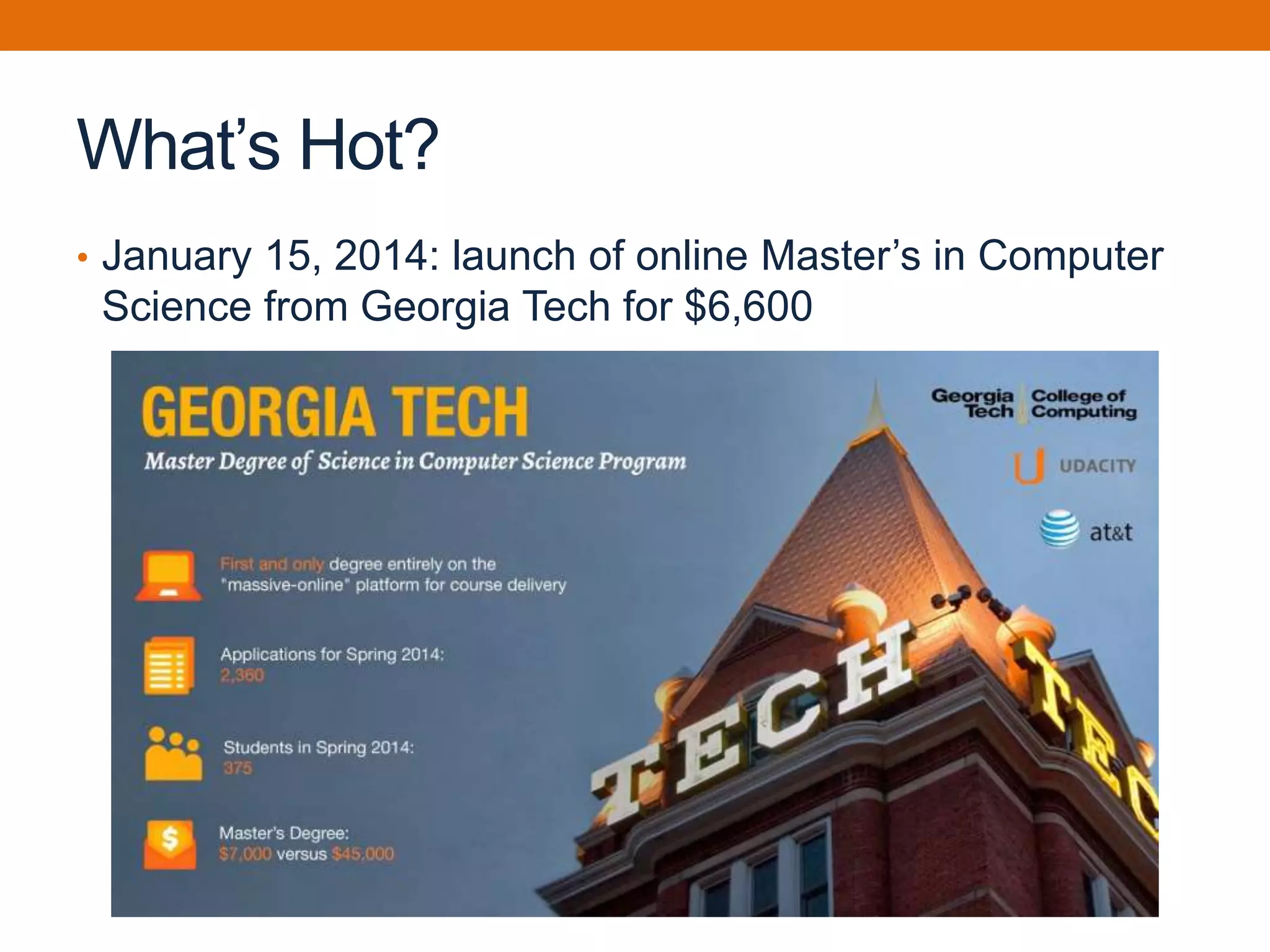 What’s Hot?
• January 15, 2014: launch of online Master’s in Computer
Science from Georgia Tech for $6,600
 