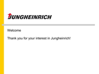 Welcome Thank you for your interest in Jungheinrich! 