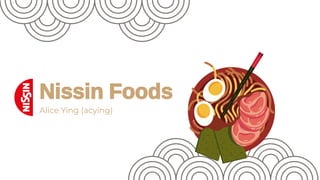 Nissin Foods
Alice Ying (acying)
 