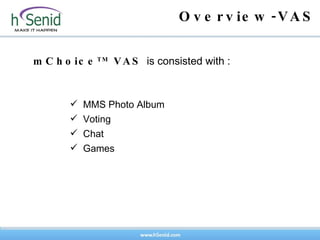 Overview-VAS mChoice TM  VAS  is consisted with :  MMS Photo Album Voting Chat Games  