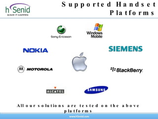 Supported Handset Platforms All our solutions are tested on the above platforms 