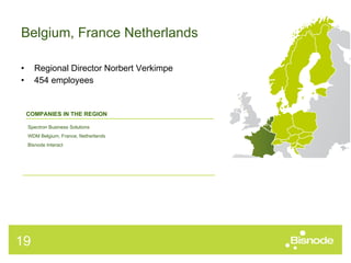 Regional Director Norbert Verkimpe 454 employees Belgium, France Netherlands COMPANIES IN THE REGION Spectron Business Solutions WDM Belgium, France, Netherlands Bisnode Interact 