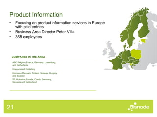 Product Information Focusing on product information services in Europe with paid entries Business Area Director Peter Villa 368 employees COMPANIES IN THE AREA ABC Belgium, France, Germany, Luxemburg, and Netherlands Hoppenstedt Publishing Kompass Denmark, Finland, Norway, Hungary, and Sweden  WLW Austria, Croatia, Czech, Germany, Slovakia and Switzerland  