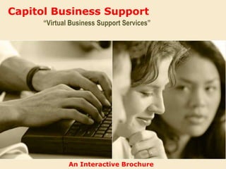 Capitol Business Support “Virtual Business Support Services” An Interactive Brochure 