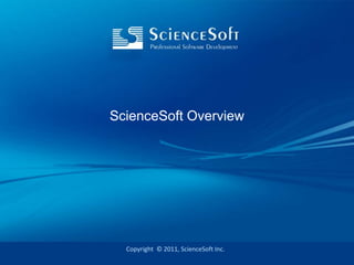 ScienceSoft Overview Copyright  © 2011, ScienceSoft Inc.  