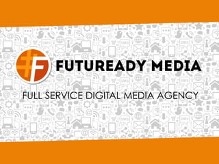 FULL SERVICE DIGITAL MEDIA AGENCY
FUTUREADY MEDIA
 
