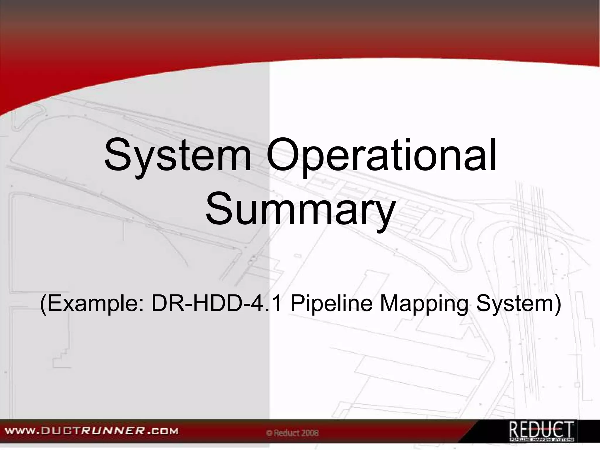 System Operational
          Summary
(Example: DR-HDD-4.1 Pipeline Mapping System)
 