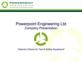 Powerpoint Engineering Ltd Company Presentation “ Ireland’s Choice for Test & Safety Equipment” 