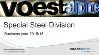 voestalpine Edelstahl GmbH
www.voestalpine.com/edelstahl
voestalpine Edelstahl GmbH
Special Steel Division
Business year 2015/16
 