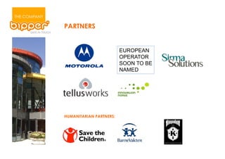 THE COMPANY

              PARTNERS


                                       EUROPEAN
                                       OPERATOR
                                       SOON TO BE
                                       NAMED




              HUMANITARIAN PARTNERS:
 