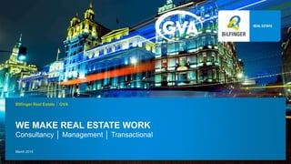 WE MAKE REAL ESTATE WORK
Consultancy │ Management │ Transactional
Bilfinger Real Estate  GVA
March 2015
 