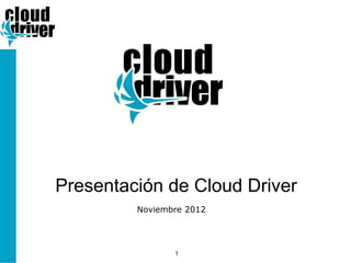 Presentación de Cloud Driver
         Noviembre 2012




                1
 