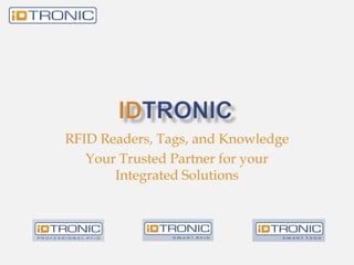 iDTRONIC RFID Readers, Tags, and Knowledge Your Trusted Partner for your Integrated Solutions 