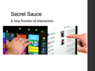 Secret Sauce
A new frontier of interaction
 