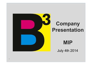 Company
Presentation
MIP
July 4th 2014
 