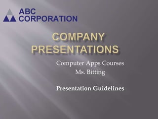 Computer Apps Courses
Ms. Bitting
Presentation Guidelines
 