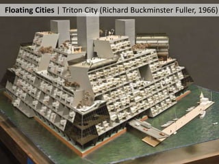 Floating Cities | Triton City (Richard Buckminster Fuller, 1966)
 