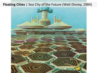 Floating Cities | Sea City of the Future (Walt Disney, 1984)
 