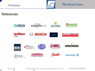 Company


References




7   September 2010   Alle Rechte nach ISO 16016 vorbehalten / All rights reserved acc. to ISO 16016   © SCHILLER AUTOMATION
 