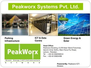 Peakworx Systems Pvt. Ltd.
Powered By: Peakworx ICT-
Division
Parking
Infrastructure
ICT & Data
Centre
Green Energy &
Solar
 