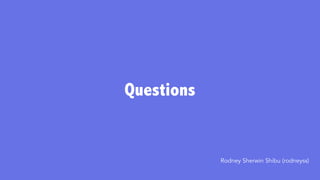 Rodney Sherwin Shibu (rodneyss)
Questions
 
