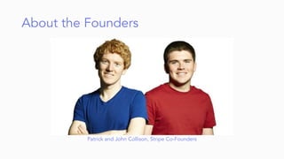 About the Founders
Patrick and John Collison, Stripe Co-Founders
 