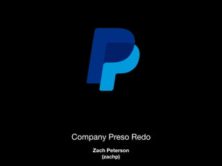 Company Preso Redo
Zach Peterson
(zachp)
 