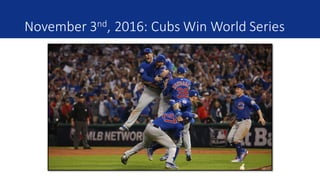 November	3nd,	2016:	Cubs	Win	World	Series
 